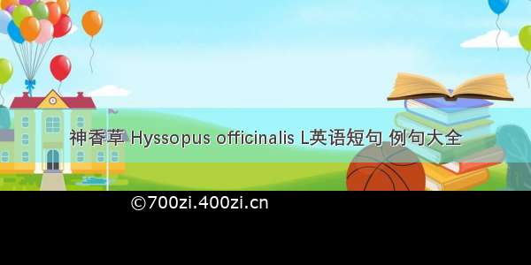 神香草 Hyssopus officinalis L英语短句 例句大全