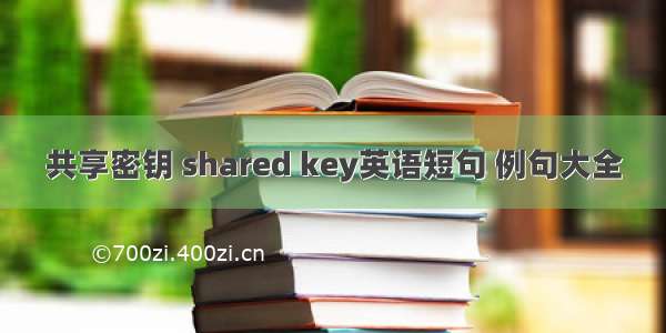 共享密钥 shared key英语短句 例句大全