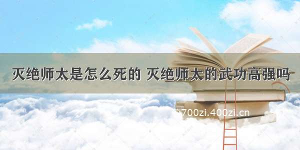 灭绝师太是怎么死的 灭绝师太的武功高强吗