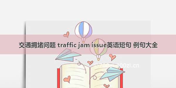 交通拥堵问题 traffic jam issue英语短句 例句大全