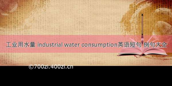 工业用水量 industrial water consumption英语短句 例句大全