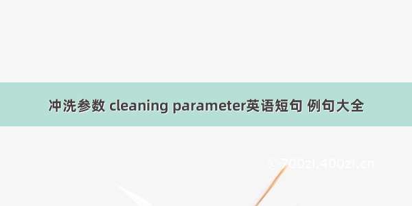 冲洗参数 cleaning parameter英语短句 例句大全