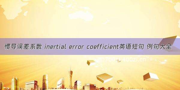 惯导误差系数 inertial error coefficient英语短句 例句大全