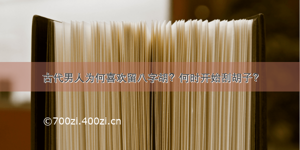 古代男人为何喜欢留八字胡？何时开始刮胡子？