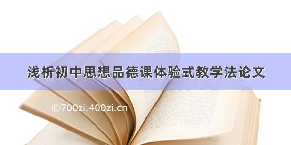 浅析初中思想品德课体验式教学法论文