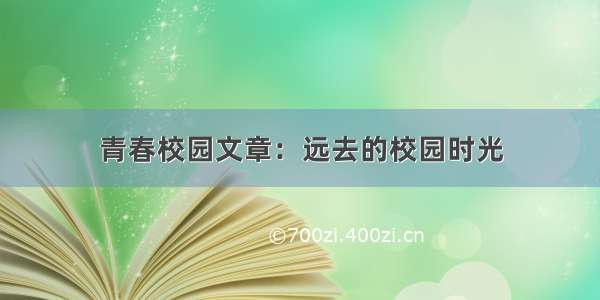 青春校园文章：远去的校园时光