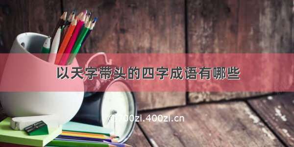 以天字带头的四字成语有哪些