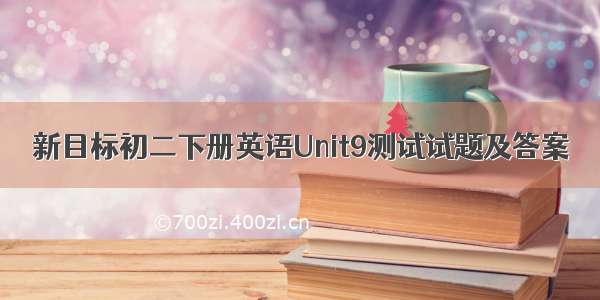 新目标初二下册英语Unit9测试试题及答案