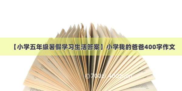 【小学五年级暑假学习生活答案】小学我的爸爸400字作文