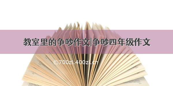 教室里的争吵作文|争吵四年级作文