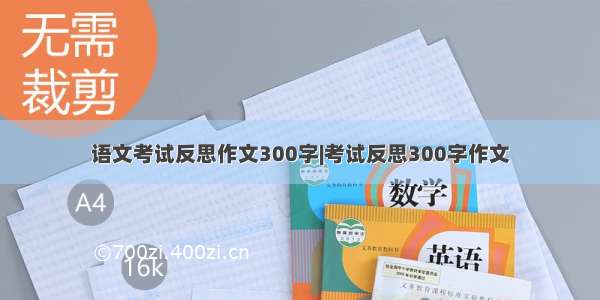 语文考试反思作文300字|考试反思300字作文