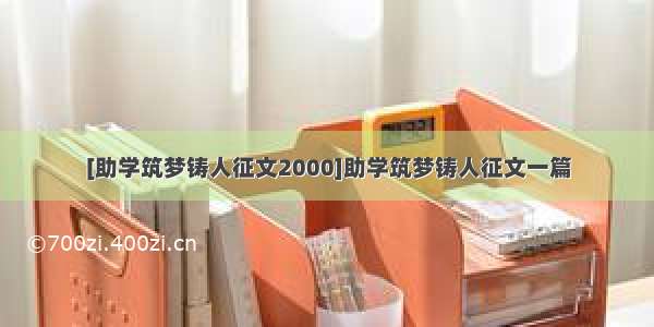 [助学筑梦铸人征文2000]助学筑梦铸人征文一篇