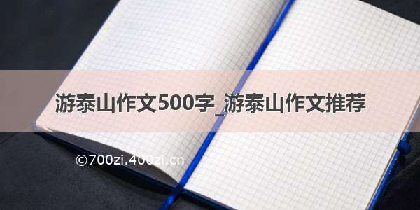 游泰山作文500字_游泰山作文推荐