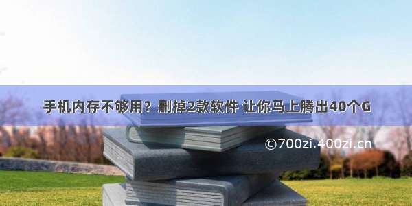 手机内存不够用？删掉2款软件 让你马上腾出40个G