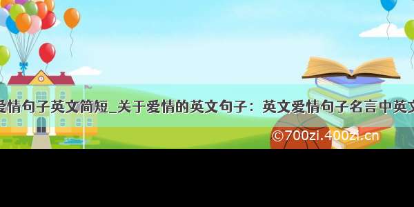 关于爱情句子英文简短_关于爱情的英文句子：英文爱情句子名言中英文对照