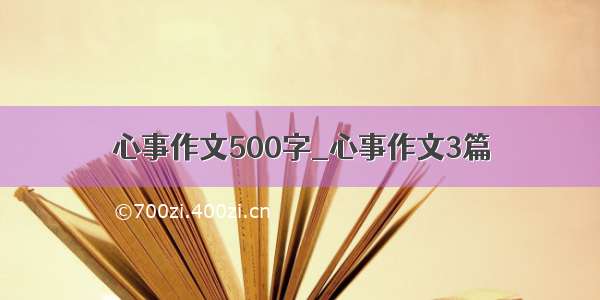 心事作文500字_心事作文3篇