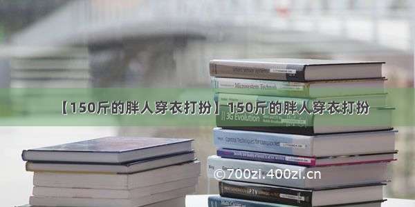 【150斤的胖人穿衣打扮】150斤的胖人穿衣打扮