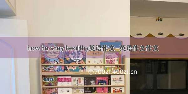 how to stay healthy英语作文-英语作文作文