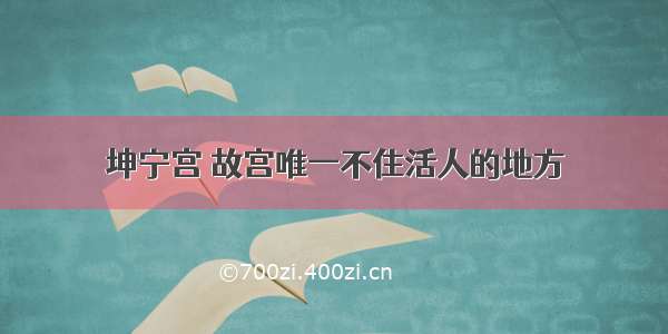 坤宁宫 故宫唯一不住活人的地方