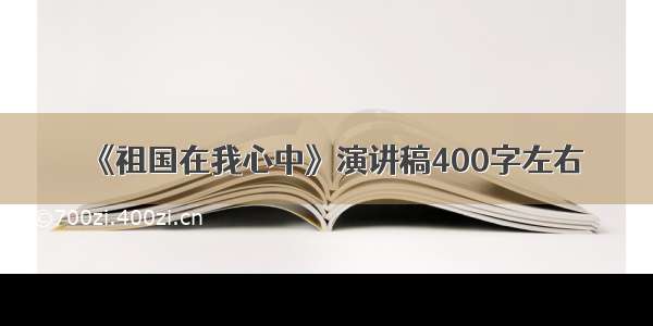 《祖国在我心中》演讲稿400字左右