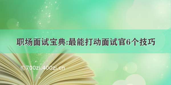 职场面试宝典:最能打动面试官6个技巧