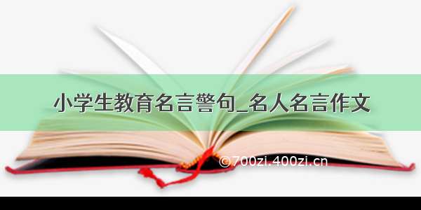 小学生教育名言警句_名人名言作文