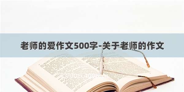 老师的爱作文500字-关于老师的作文