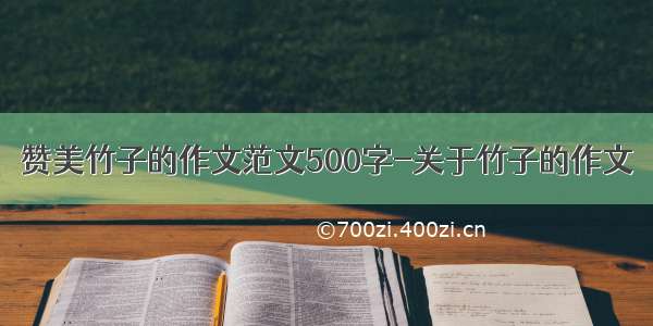 赞美竹子的作文范文500字-关于竹子的作文