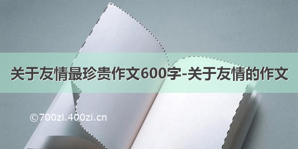 关于友情最珍贵作文600字-关于友情的作文