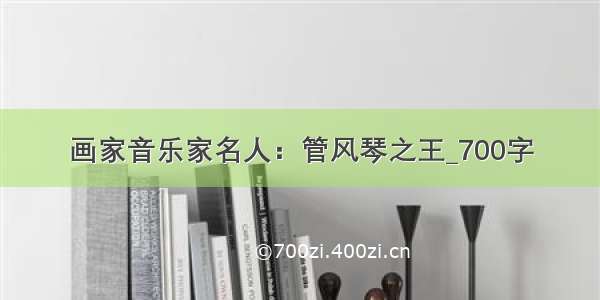 画家音乐家名人：管风琴之王_700字