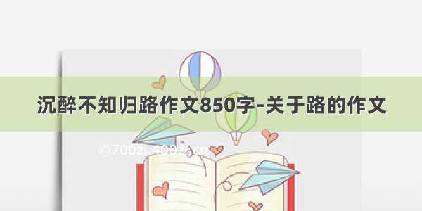 沉醉不知归路作文850字-关于路的作文