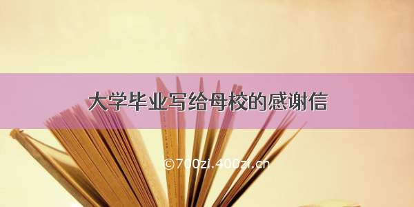 大学毕业写给母校的感谢信