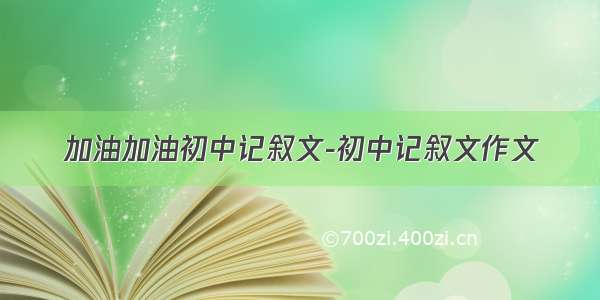 加油加油初中记叙文-初中记叙文作文