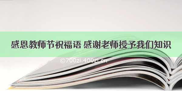 感恩教师节祝福语 感谢老师授予我们知识