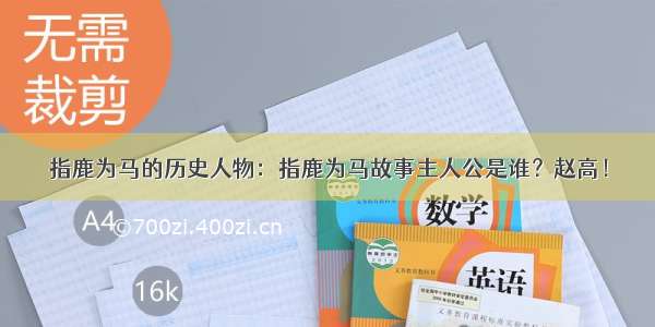 指鹿为马的历史人物：指鹿为马故事主人公是谁？赵高！