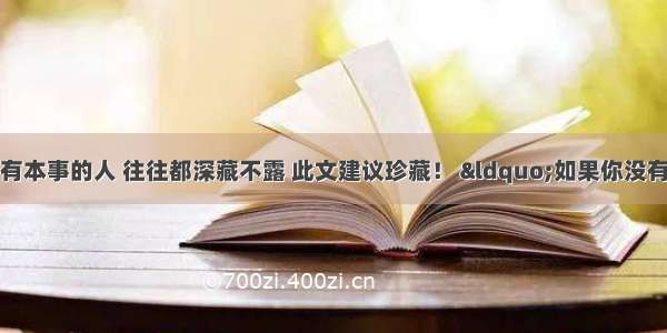 中国股市真正有本事的人 往往都深藏不露 此文建议珍藏！ &ldquo;如果你没有找到一个当你