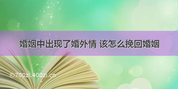 婚姻中出现了婚外情 该怎么挽回婚姻