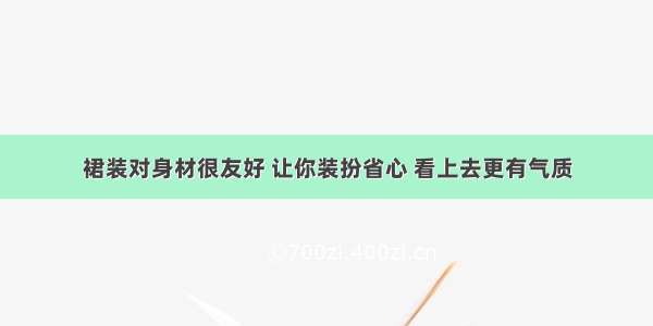 裙装对身材很友好 让你装扮省心 看上去更有气质