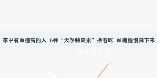 家中有血糖高的人  6种“天然胰岛素”换着吃  血糖慢慢降下来