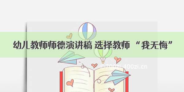 幼儿教师师德演讲稿 选择教师 “我无悔”