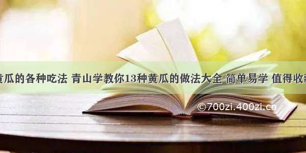 黄瓜的各种吃法 青山学教你13种黄瓜的做法大全 简单易学 值得收藏