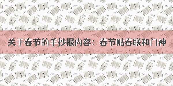 关于春节的手抄报内容：春节贴春联和门神