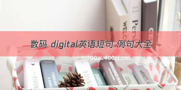 数码 digital英语短句 例句大全