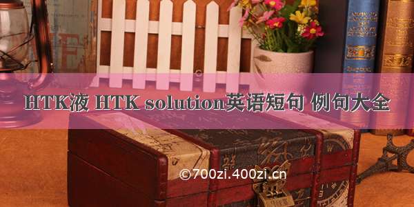 HTK液 HTK solution英语短句 例句大全