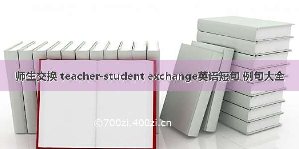 师生交换 teacher-student exchange英语短句 例句大全