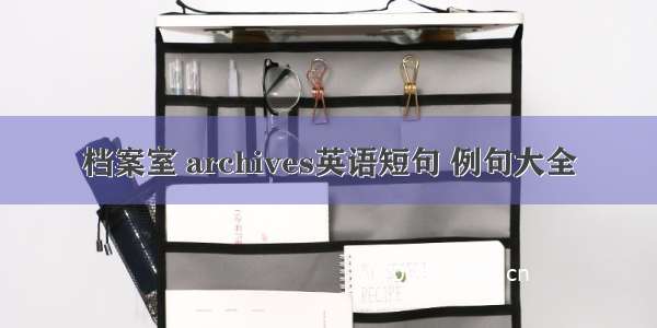 档案室 archives英语短句 例句大全