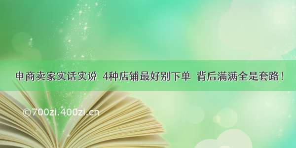 电商卖家实话实说  4种店铺最好别下单  背后满满全是套路！