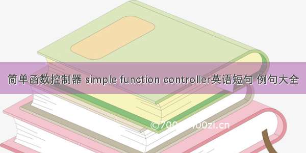 简单函数控制器 simple function controller英语短句 例句大全