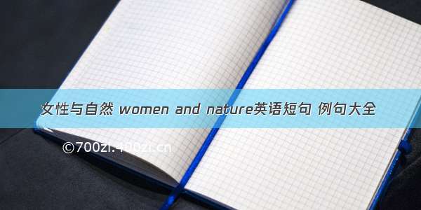 女性与自然 women and nature英语短句 例句大全