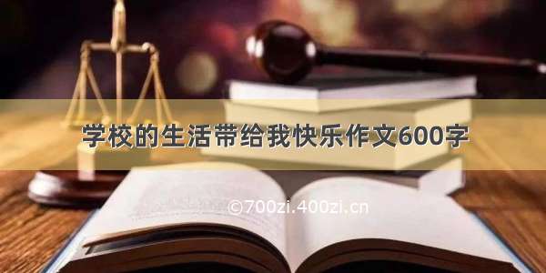 学校的生活带给我快乐作文600字